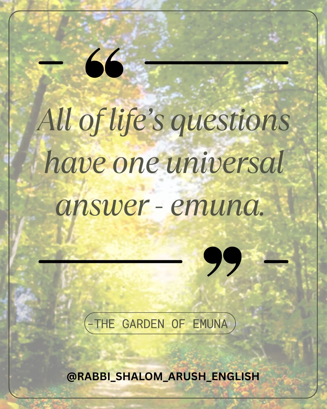 Emuna is like the master key to life’s locked dilemmas 🗝️ One must know that Hashem’s Divine Providence is constant and never-ending, all for the ultimate benefit of each individual. Most people think emuna is what you reach for after you've exhausted all other options. But true emuna is knowing that even when you don't understand what's happening, there is a Hand guiding every detail behind the scenes. The closed door. The delay. The disappointment. The unexpected detour. None of it is random. Emuna reminds us that there is a bigger picture unfolding beyond what our eyes can see. What feels like a setback today may be setting the stage for something greater tomorrow. When we stop fighting reality and start trusting that Hashem is orchestrating every moment with precision and purpose, we unlock a deeper sense of peace. Not because all the answers suddenly appear, but because we know Who is holding the key. —— This message is from the book, The Garden of Emuna, to continue reading and to find it online along with many great others please visit breslev.com